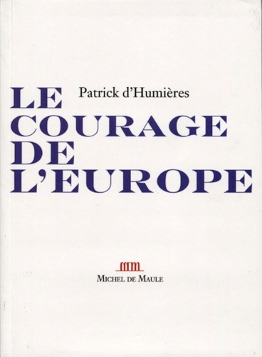 Patrick d' Humières - Le courage de l'Europe.