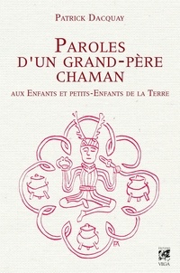 Patrick Dacquay - Paroles d'un grand-père chaman aux Enfants et petits-Enfants de la Terre.