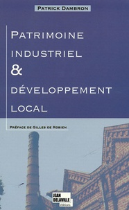 Patrick Dambron - Patrimoine industriel et développement local - Le patrimoine industriel et sa réappropriation territoriale.
