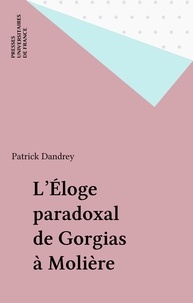 Patrick Dandrey - L'éloge paradoxal - De Gorgias à Molière.