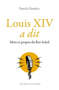 Patrick Dandrey - Louis XIV a dit - Mots et propos du Roi-Soleil.