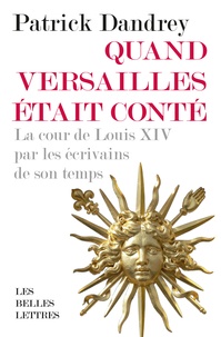 Patrick Dandrey - Quand Versailles était conté - La cour de Louis XIV par les écrivains de son temps.