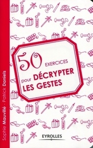 Patrick Daniels et Sophie Mauvillé - 50 exercices pour décrypter les gestes.