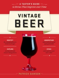 Patrick Dawson - Vintage Beer - A Taster's Guide to Brews That Improve over Time.