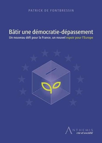 Bâtir une démocratie-dépassement. Un nouveau défi pour la France, un nouvel espoir pour l'Europe