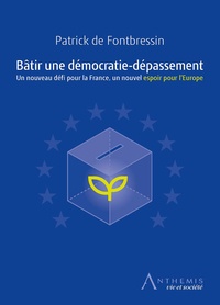 Patrick de Fontbressin - Bâtir une démocratie-dépassement - Un nouveau défi pour la France, un nouvel espoir pour l'Europe.