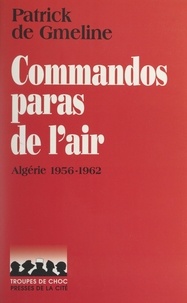 Patrick de Gmeline et Jeannine Balland - Commandos paras de l'air - Algérie, 1956-1962.