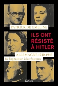 Patrick de Gmeline - Ils ont résisté à Hitler - Allemagne 1930-1945 - De l'opposition à la résistance.