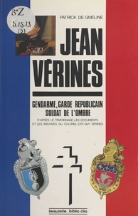 Patrick de Gmeline - Le lieutenant-colonel Jean Vérines - gendarme, garde réppublicain, soldat de l'ombre.