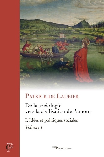 Patrick de Laubier - De la sociologie vers la civilisation de l'amour -oeuvres choisies - tome i - tome 1 idees et polit - Idées et politiques sociales.