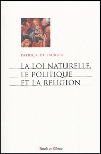 Patrick de Laubier - La loi naturelle, le politique et la religion.