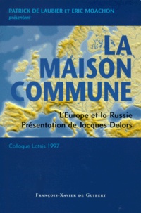Patrick De Laubier et Eric Moachon - La Maison Commune. L'Europe Et La Russie, Colloque Latsis 1997.