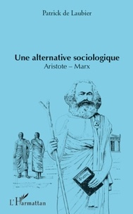 Patrick de Laubier - Une alternative sociologique - Aristote-Marx.
