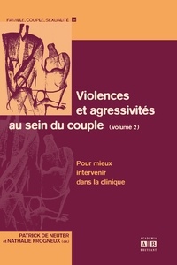 Patrick de Neuter et Nathalie Frogneux - Violences et agressivités au sein du couple - Volume 2 : Pour mieux intervenir dans la clinique.