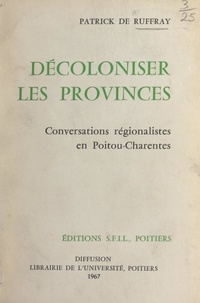 Patrick de Ruffray - Décoloniser les provinces - Conversations régionalistes en Poitou-Charentes.
