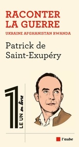 Patrick de Saint-Exupéry - Raconter la guerre - Ukraine, Afghanistan, Rwanda.