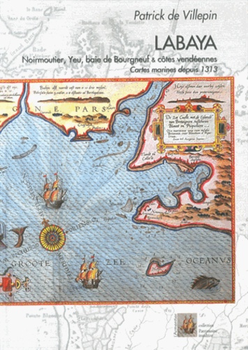 Patrick de Villepin - Labaya - Noirmoutier, Yeu, baie de Bourgneuf & côtes vendéennes - Cartes marines depuis 1313.