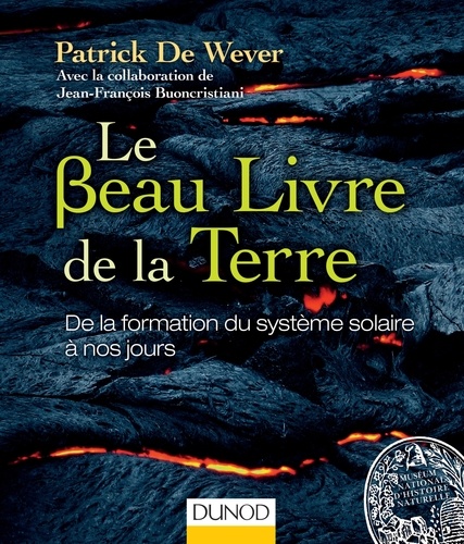 Patrick de Wever et Jean-François Buoncristiani - Le Beau Livre de la Terre - De la formation du système solaire à nos jours.