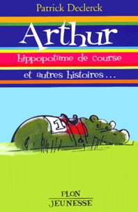 Patrick Declerck - Arthur, hippopotame de course, et autres histoires....