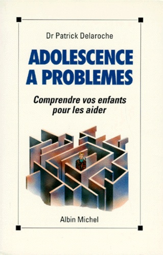 Patrick Delaroche - Adolescence A Problemes. Comprendre Vos Enfants Pour Les Aider.