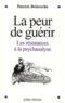 Patrick Delaroche - La Peur De Guerir. Les Resistances A La Psychanalyse.