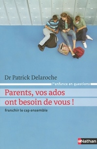 Patrick Delaroche - Parents, vos ados ont besoin de vous ! - Franchir le cap ensemble.