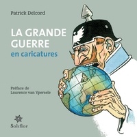 Patrick Delcord et Laurence Van Ypersele - La grande Guerre en caricatures - Une autre approche de l'Histoire.