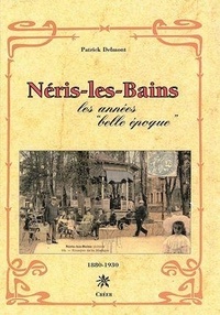 Patrick Delmont - Néris-les-Bains - Les années "Belle Epoque" 1880-1930.