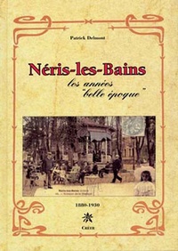 Patrick Delmont - Néris-les-Bains - Les années "Belle Epoque" 1880-1930.