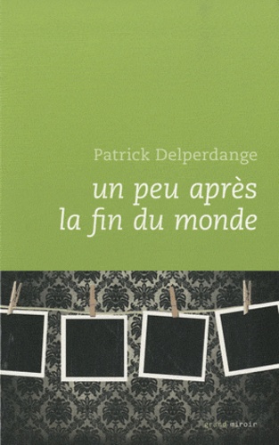 Patrick Delperdange - Un peu après la fin du monde.