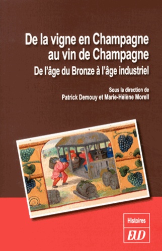 Patrick Demouy et Marie-Hélène Morell - De la vigne en Champagne au vin de Champagne - De l'âge du Bronze à l'âge industriel.