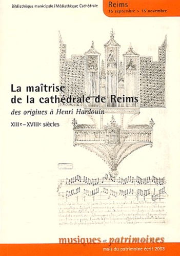 Patrick Demouy et Jean-François Goudesenne - La maîtrise de la cathédrale de Reims - Des origines à Henri Hardouin (XIIIe-XVIIIe siècles).