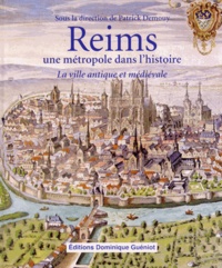 Patrick Demouy - Reims, une métropole dans l'histoire - La ville antique et médiévale.