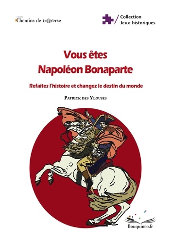 Vous êtes Napoléon Bonaparte : Refaites l'histoire et changez le destin du monde