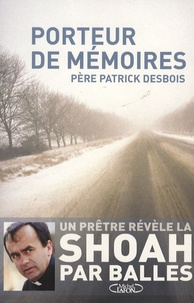 Patrick Desbois - Porteur de mémoires - Sur les traces de la Shoah par balles.