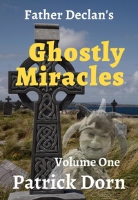  Patrick Dorn - Father Declan's Ghostly Miracles - A Father Declan Supernatural Mystery, #1.