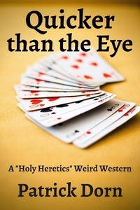  Patrick Dorn - Quicker Than the Eye: a "Holy Heretics" Weird Western.