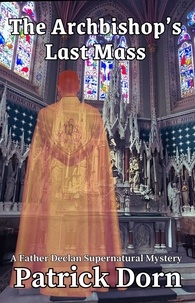  Patrick Dorn - The Archbishop's Last Mass - A Father Declan Supernatural Mystery.