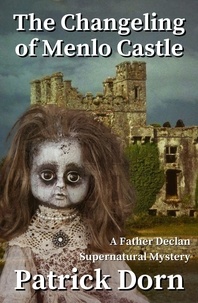  Patrick Dorn - The Changeling of Menlo Castle - A Father Declan Supernatural Mystery.
