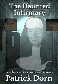  Patrick Dorn - The Haunted Infirmary - A Father Declan Supernatural Mystery.
