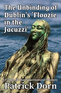  Patrick Dorn - The Unbinding of Dublin's 'Floozie in the Jacuzzi' - A Father Declan Supernatural Mystery.