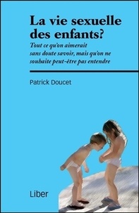 Patrick Doucet - La vie sexuelle des enfants ? - Tout ce qu'on aimerait sans doute savoir....