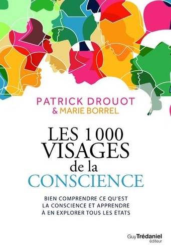 Les 1000 visages de la conscience. Bien comprendre ce qu'est la conscience et apprendre à en explorer tous les états