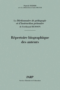 Patrick Dubois - Le Dictionnaire De Pedagogie Et D'Instruction Primaire De Ferdinand Buisson : Repertoire Biographique Des Auteurs.