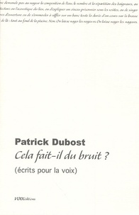 Patrick Dubost - Cela fait-il du bruit ? - Ecrits pour la voix.