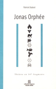 Patrick Dubost - Jonas Orphée - Théâtre en 147 fragments.