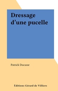 Patrick Ducasse - Dressage d'une pucelle.
