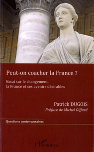 Patrick Dugois - Peut-on coacher la france ? - Essai sur le changement, la France et ses avenirs désirables.
