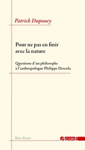 Patrick Dupouey - Pour ne pas en finir avec la nature - Questions d’un philosophe à l’anthropologue Philippe Descola.