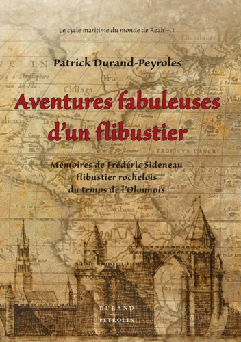 Aventures fabuleuses d'un flibustier. Mémoires de Frédéric Sideneau, flibustier rochelois du temps de l'Olonnois